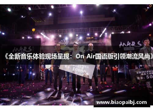 《全新音乐体验现场呈现:On Air国语版引领潮流风尚》 《全新音乐体验现场呈现:On Air国语版引领潮流风尚》